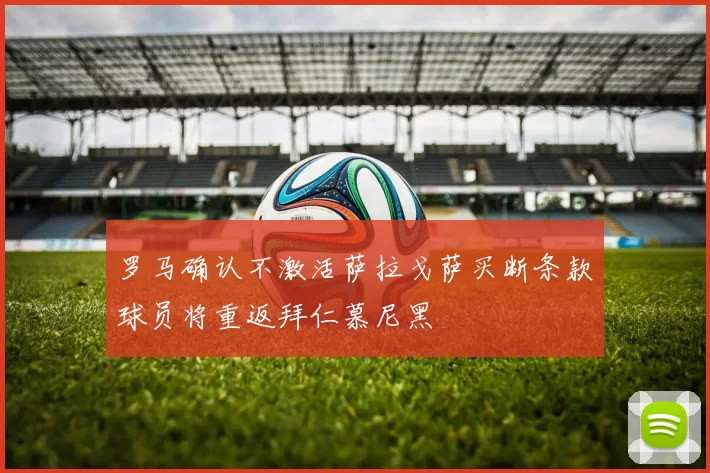 罗马确认不激活萨拉戈萨买断条款球员将重返拜仁慕尼黑