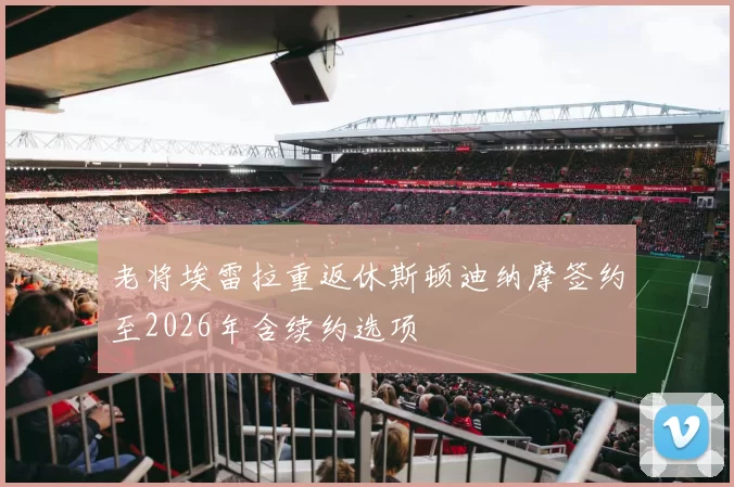 老将埃雷拉重返休斯顿迪纳摩签约至2026年含续约选项